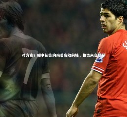 壹号娱乐网页版-对方宣？曝申花签约南美高效前锋，他也来自巴萨